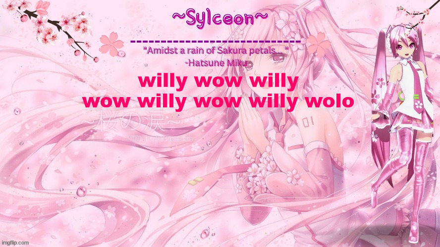 sylc's sakura temp (thx drm) | willy wow willy wow willy wow willy wolo | image tagged in sylc's sakura temp thx drm | made w/ Imgflip meme maker