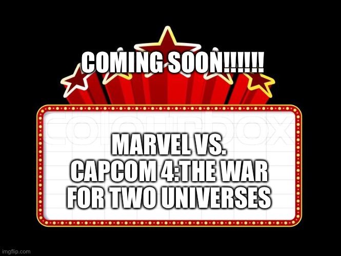 Movie coming soon | COMING SOON!!!!!! MARVEL VS. CAPCOM 4:THE WAR FOR TWO UNIVERSES | image tagged in movie coming soon | made w/ Imgflip meme maker