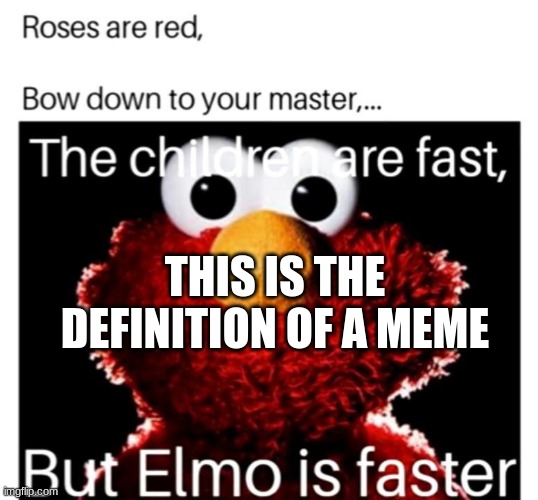 Meme | THIS IS THE DEFINITION OF A MEME | image tagged in i love you,elmo | made w/ Imgflip meme maker