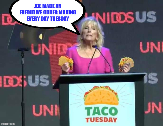 JOE MADE AN EXECUTIVE ORDER MAKING EVERY DAY TUESDAY | made w/ Imgflip meme maker