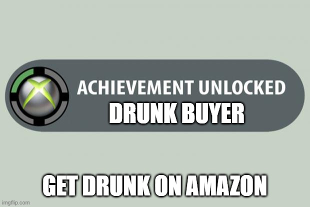 achievement unlocked | DRUNK BUYER; GET DRUNK ON AMAZON | image tagged in achievement unlocked | made w/ Imgflip meme maker