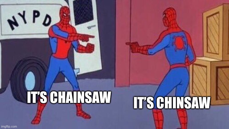 spiderman pointing at spiderman | IT’S CHAINSAW; IT’S CHINSAW | image tagged in spiderman pointing at spiderman | made w/ Imgflip meme maker