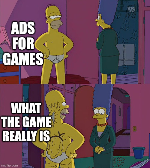 Homer Simpson's Back Fat | ADS FOR GAMES; WHAT THE GAME REALLY IS | image tagged in homer simpson's back fat | made w/ Imgflip meme maker