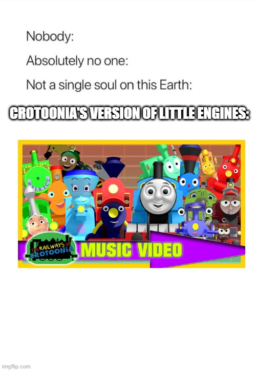 I made this for fun | CROTOONIA'S VERSION OF LITTLE ENGINES: | image tagged in nobody absolutely no one | made w/ Imgflip meme maker