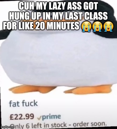 me being dumb and posting about everything that happens in my life: | CUH MY LAZY ASS GOT HUNG UP IN MY LAST CLASS FOR LIKE 20 MINUTES 😭😭😭 | made w/ Imgflip meme maker