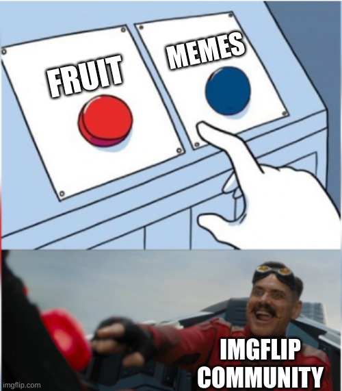 Robotnik Pressing Red Button | MEMES; FRUIT; IMGFLIP COMMUNITY | image tagged in robotnik pressing red button | made w/ Imgflip meme maker