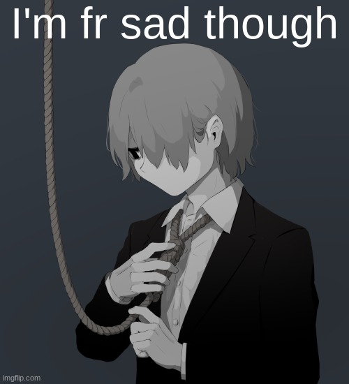desc | I'm fr sad though; i should not be bummed out about being alone and shiz but yuh. | image tagged in avogado6 depression | made w/ Imgflip meme maker