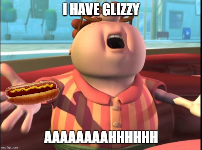 Chinga tu madre Carl | I HAVE GLIZZY; AAAAAAAAHHHHHH | image tagged in chinga tu madre carl | made w/ Imgflip meme maker