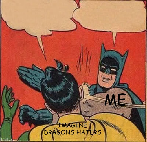 Batman Slapping Robin Meme | ME IMAGINE DRAGONS HATERS | image tagged in memes,batman slapping robin | made w/ Imgflip meme maker