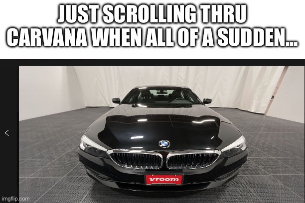 Thicc BMW go vroom | JUST SCROLLING THRU CARVANA WHEN ALL OF A SUDDEN… | image tagged in oscars | made w/ Imgflip meme maker