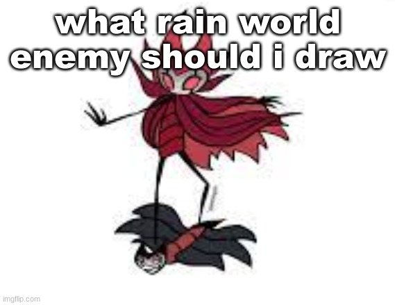 less of a prison and more of a vehicle | what rain world enemy should i draw | image tagged in less of a prison and more of a vehicle | made w/ Imgflip meme maker