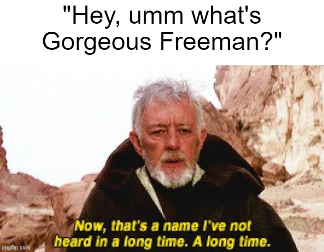 One of the best sfm series to ever exist | "Hey, umm what's Gorgeous Freeman?" | made w/ Imgflip meme maker