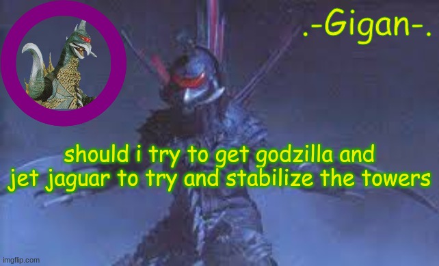 shit | should i try to get godzilla and jet jaguar to try and stabilize the towers | made w/ Imgflip meme maker