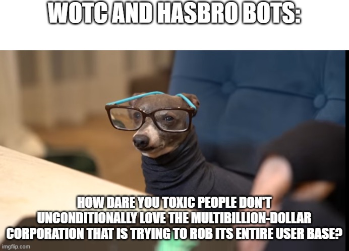 Eff the NotC collaborators. | WOTC AND HASBRO BOTS:; HOW DARE YOU TOXIC PEOPLE DON'T UNCONDITIONALLY LOVE THE MULTIBILLION-DOLLAR CORPORATION THAT IS TRYING TO ROB ITS ENTIRE USER BASE? | image tagged in an intellectual,opendnd,onednd,dungeons and dragons | made w/ Imgflip meme maker