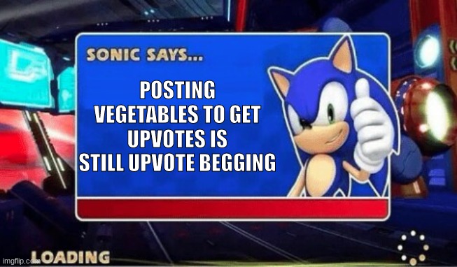 Sonic Says | POSTING VEGETABLES TO GET UPVOTES IS STILL UPVOTE BEGGING | image tagged in sonic says,stop upvote begging | made w/ Imgflip meme maker