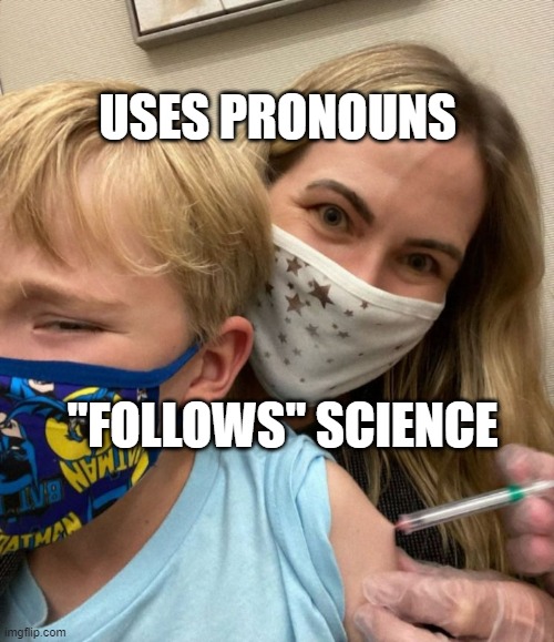Woke Woman Gives Crying Child Covid Vaccine | USES PRONOUNS; "FOLLOWS" SCIENCE | image tagged in woke woman gives crying child covid vaccine | made w/ Imgflip meme maker