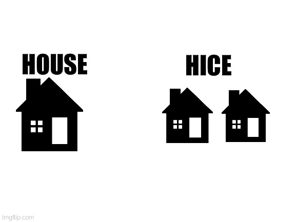 Blank White Template | HOUSE HICE | image tagged in blank white template | made w/ Imgflip meme maker