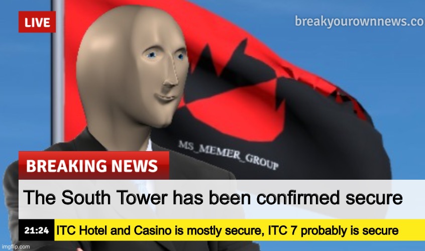 MSMG News (December 2022 edition) | The South Tower has been confirmed secure; ITC Hotel and Casino is mostly secure, ITC 7 probably is secure | image tagged in msmg news december 2022 edition | made w/ Imgflip meme maker