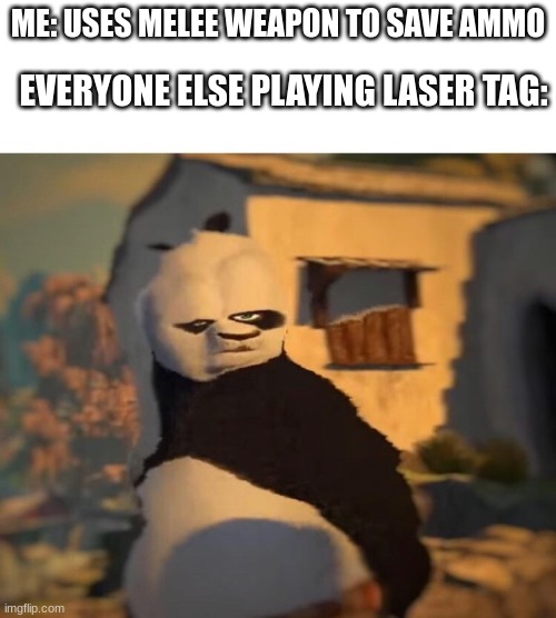 hol up | ME: USES MELEE WEAPON TO SAVE AMMO; EVERYONE ELSE PLAYING LASER TAG: | image tagged in drunk kung fu panda,hol up,wayaminute,gaming,relatable | made w/ Imgflip meme maker