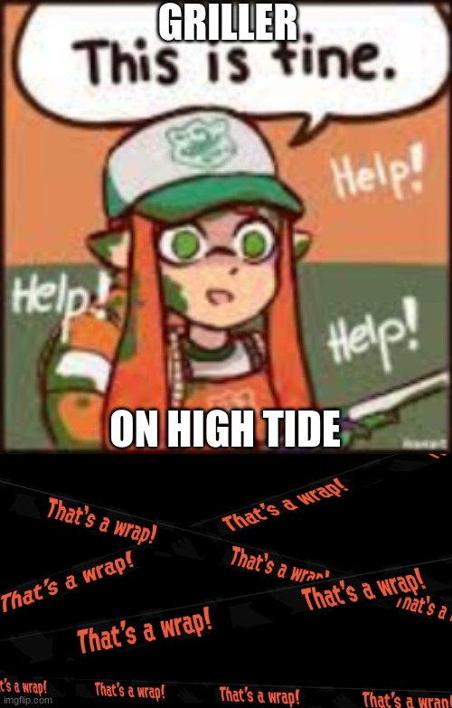 This is fine inkling extended | GRILLER; ON HIGH TIDE | image tagged in this is fine inkling extended | made w/ Imgflip meme maker