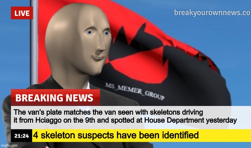 MSMG News (December 2022 edition) | The van’s plate matches the van seen with skeletons driving it from Hciaggo on the 9th and spotted at House Department yesterday; 4 skeleton suspects have been identified | image tagged in msmg news december 2022 edition | made w/ Imgflip meme maker