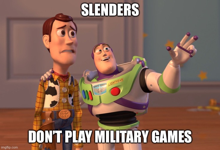 X, X Everywhere Meme | SLENDERS DON’T PLAY MILITARY GAMES | image tagged in memes,x x everywhere | made w/ Imgflip meme maker