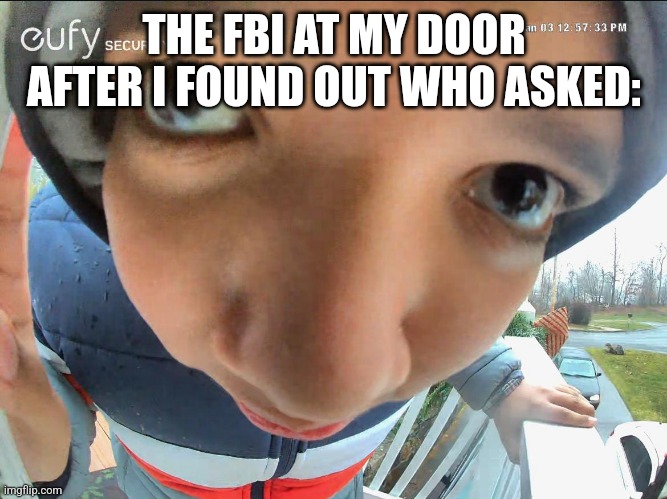 I found who asked | THE FBI AT MY DOOR AFTER I FOUND OUT WHO ASKED: | image tagged in memes,who asked | made w/ Imgflip meme maker