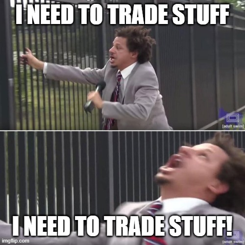 Eric Andre Let Me In (blank) | I NEED TO TRADE STUFF I NEED TO TRADE STUFF! | image tagged in eric andre let me in blank | made w/ Imgflip meme maker