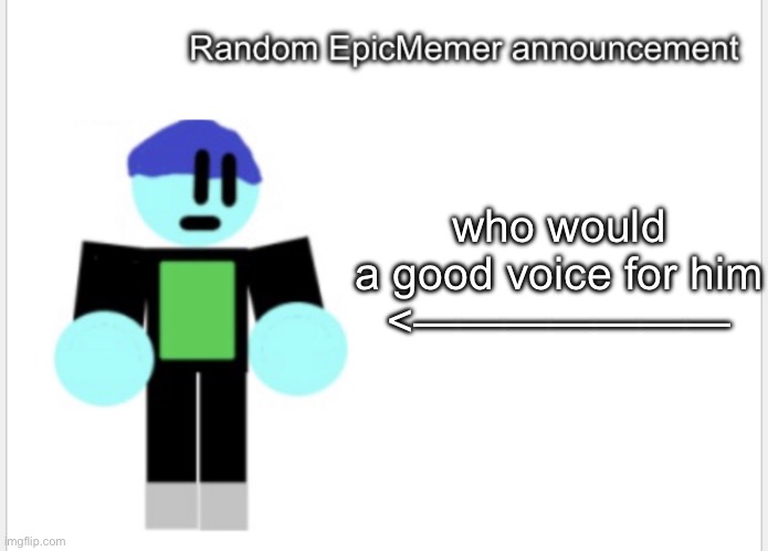 Ok | who would a good voice for him
<——————— | image tagged in epicmemer announcement | made w/ Imgflip meme maker