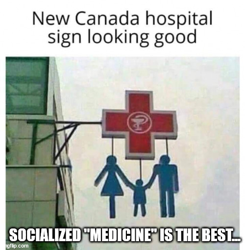 Canada advertising new services? | SOCIALIZED "MEDICINE" IS THE BEST... | image tagged in socialism,medicine | made w/ Imgflip meme maker
