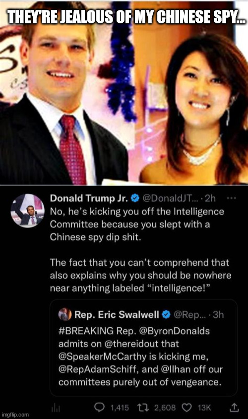 Poor Fartswell...  got caught with a Chinese spy... | THEY'RE JEALOUS OF MY CHINESE SPY... | image tagged in stupid,democrat,chinese,spy | made w/ Imgflip meme maker