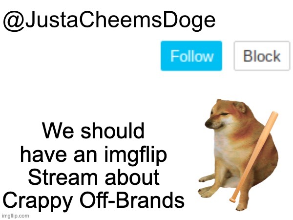 Does anyone agree? | We should have an imgflip Stream about Crappy Off-Brands | image tagged in justacheemsdoge annoucement template,imgflip,stream,streams,memes,justacheemsdoge | made w/ Imgflip meme maker
