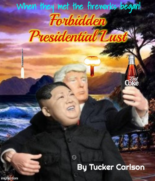 Presidential Love Affair! | When they met the fireworks began! | image tagged in donald trump,kim jong un,true love,homosexual,maga,romance novel | made w/ Imgflip meme maker
