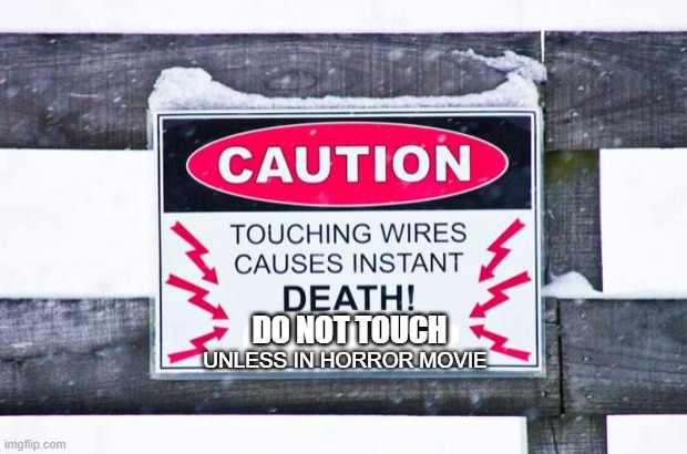 horror movies ofc | DO NOT TOUCH; UNLESS IN HORROR MOVIE | image tagged in death wire fine sign,pilgrims,walker texas ranger,finals week,jack sparow,baymax | made w/ Imgflip meme maker