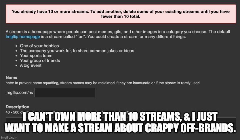 I CAN'T OWN MORE THAN 10 STREAMS, & I JUST WANT TO MAKE A STREAM ABOUT CRAPPY OFF-BRANDS. | image tagged in stream,streams,memes,imgflip,justacheemsdoge,fun | made w/ Imgflip meme maker