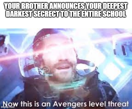Anyone else have this problem | YOUR BROTHER ANNOUNCES YOUR DEEPEST DARKEST SECRECT TO THE ENTIRE SCHOOL | image tagged in avenger threat,spidey,school,spiderman | made w/ Imgflip meme maker