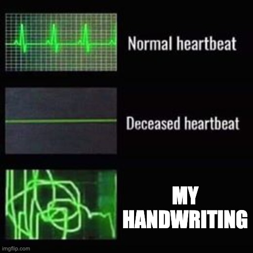 heartbeat rate | MY HANDWRITING | image tagged in heartbeat rate | made w/ Imgflip meme maker