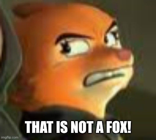 She is a fox though | THAT IS NOT A FOX! | image tagged in not happy,fox,angry,the bad guys,dreamworks | made w/ Imgflip meme maker