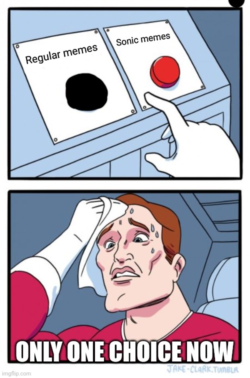 Two Buttons Meme | Regular memes Sonic memes ONLY ONE CHOICE NOW | image tagged in memes,two buttons | made w/ Imgflip meme maker