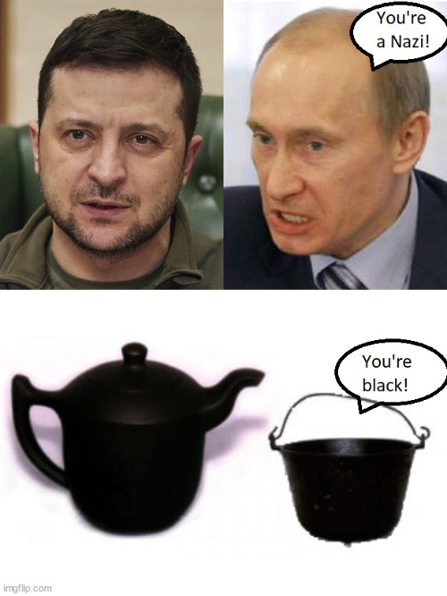 Pot Calling The Kettle Black | image tagged in pot calling the kettle black,putin,zelenski,ukraine,russia,war | made w/ Imgflip meme maker