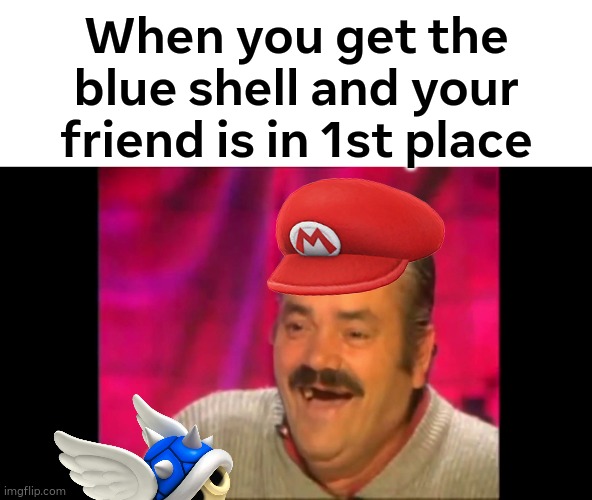 Send him back to last place | When you get the blue shell and your friend is in 1st place | image tagged in spanish laughing guy risitas | made w/ Imgflip meme maker