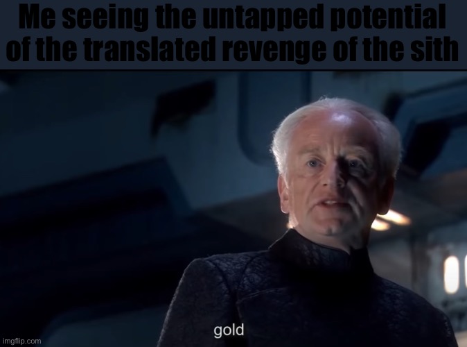 Me seeing the untapped potential of the translated revenge of the sith | made w/ Imgflip meme maker