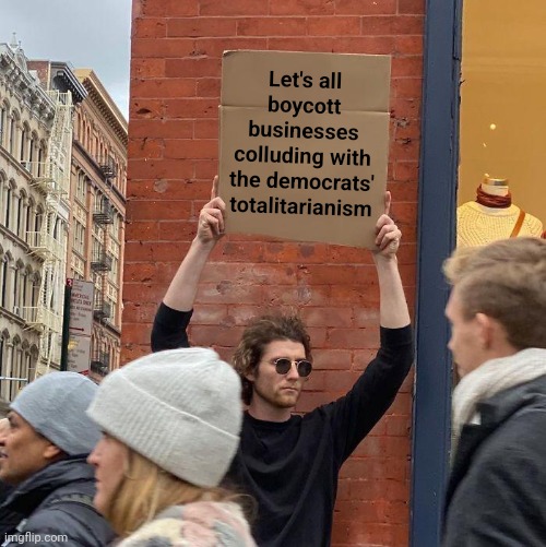 Never again! | Let's all boycott businesses colluding with the democrats' totalitarianism | image tagged in memes,guy holding cardboard sign,democrats,boycott,businesses,totalitarianism | made w/ Imgflip meme maker