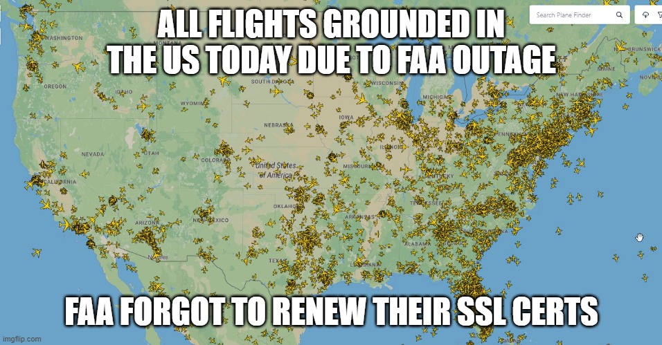 FAA forgot to renew their SSL certs |  ALL FLIGHTS GROUNDED IN THE US TODAY DUE TO FAA OUTAGE; FAA FORGOT TO RENEW THEIR SSL CERTS | image tagged in faa,planes,grounded | made w/ Imgflip meme maker