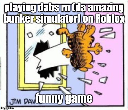 Garfield gets thrown out of a window | playing dabs rn (da amazing bunker simulator) on Roblox; funny game | image tagged in garfield gets thrown out of a window | made w/ Imgflip meme maker