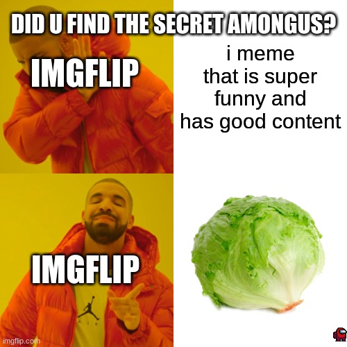 Drake Hotline Bling | DID U FIND THE SECRET AMONGUS? i meme that is super funny and has good content; IMGFLIP; IMGFLIP | image tagged in memes,drake hotline bling | made w/ Imgflip meme maker