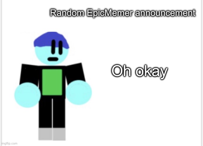 Cool (this image isn’t supposed to have context) | Oh okay | image tagged in epicmemer announcement | made w/ Imgflip meme maker