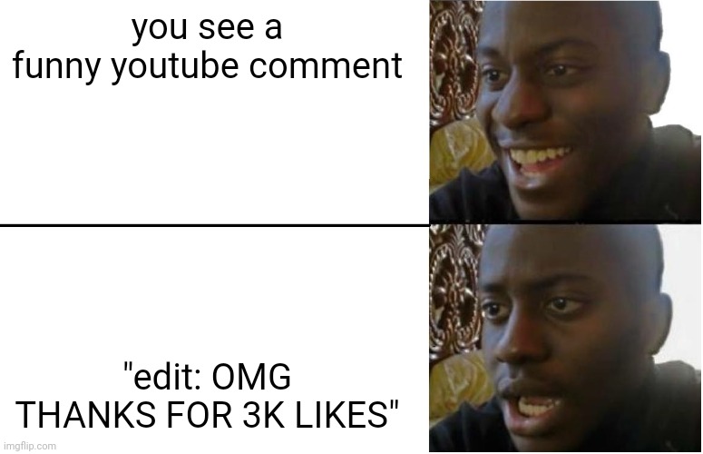 Disappointed Black Guy | you see a funny youtube comment; "edit: OMG THANKS FOR 3K LIKES" | image tagged in disappointed black guy | made w/ Imgflip meme maker