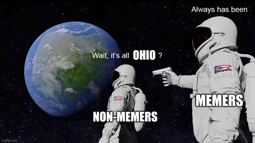 Wait, its all | OHIO; MEMERS; NON-MEMERS | image tagged in wait its all | made w/ Imgflip meme maker