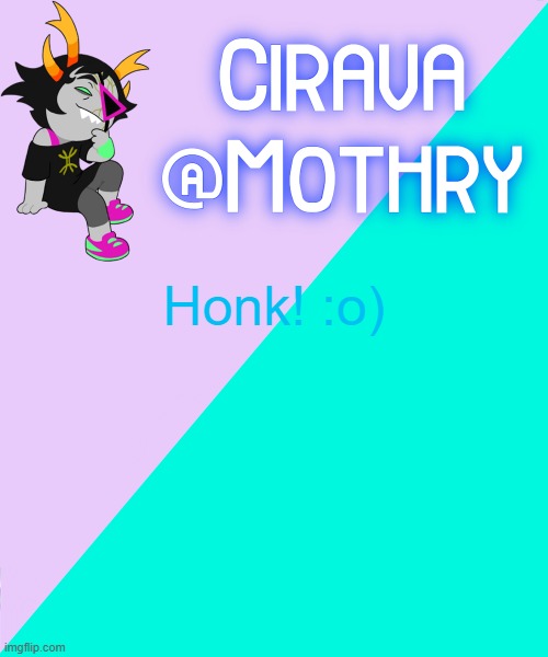 Mothry's Cirava temp | Honk! :o) | image tagged in mothry's cirava temp | made w/ Imgflip meme maker